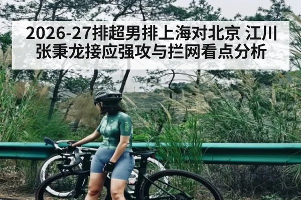 2026-27排超男排上海对北京 江川张秉龙接应强攻与拦网看点分析